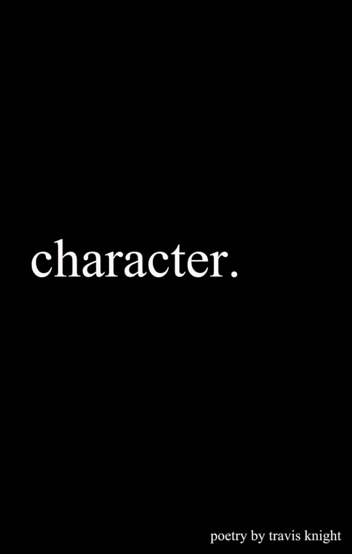 character. - poetry by travis knight